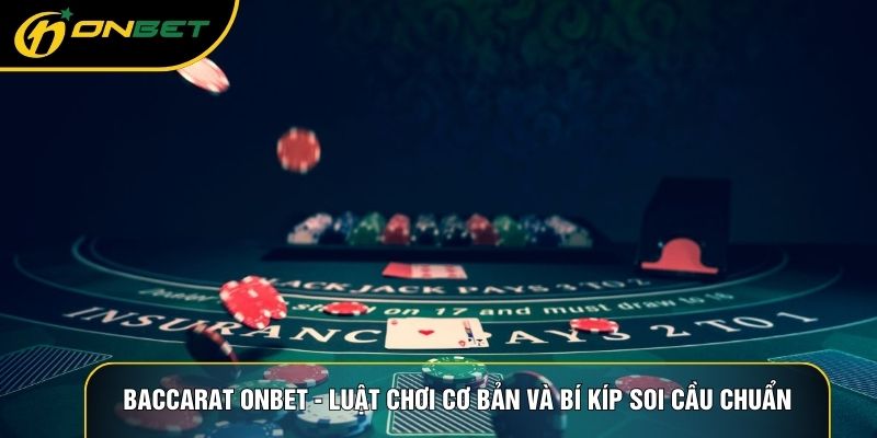 Baccarat ONBET - Luật Chơi Cơ Bản Và Bí Kíp Soi Cầu Chuẩn