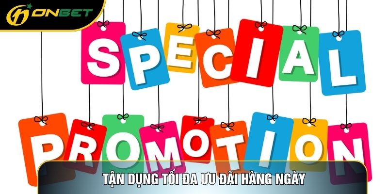 Tận dụng tối đa ưu đãi hàng ngày