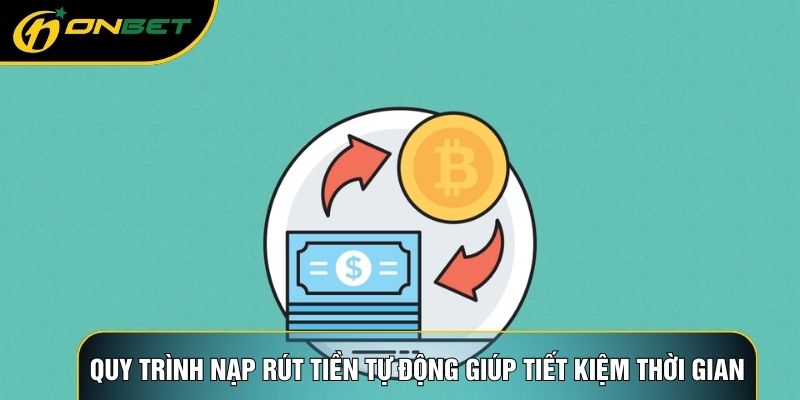Quy trình nạp rút tiền tự động giúp tiết kiệm thời gian