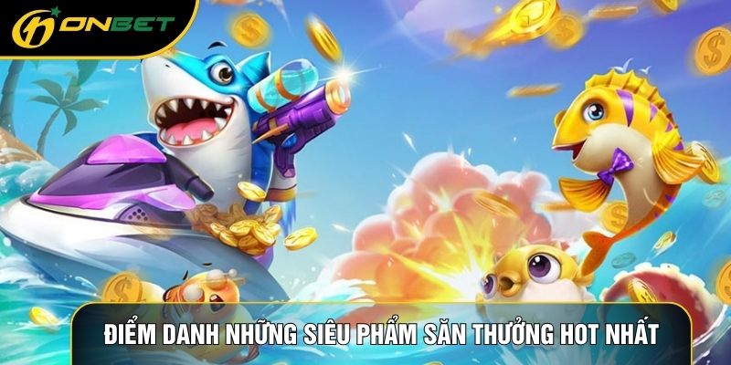 Điểm danh những siêu phẩm săn thưởng hot nhất