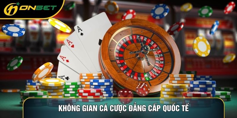 Không gian cá cược đẳng cấp quốc tế