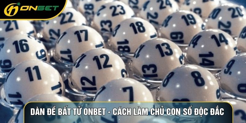Dàn Đề Bất Tử ONBET - Cách Làm Chủ Con Số Độc Đắc