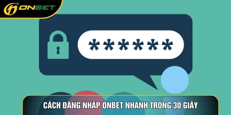Cách đăng nhập ONBET nhanh trong 30 giây