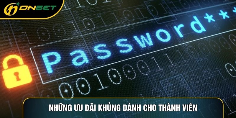 Những ưu đãi khủng dành cho thành viên