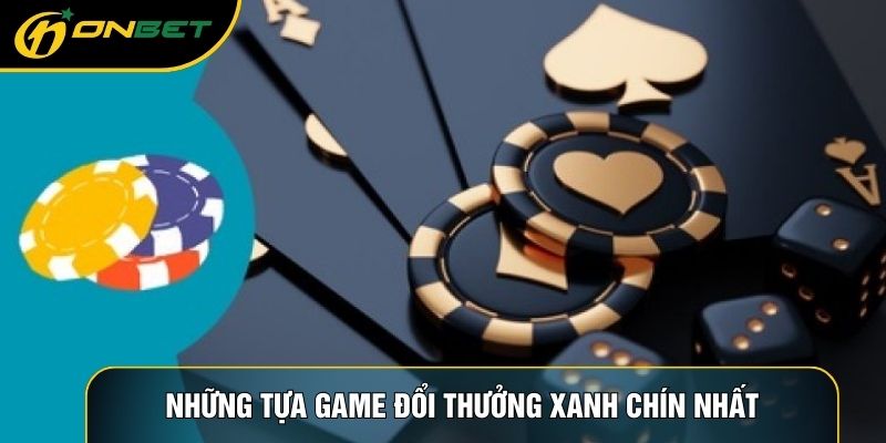 Những tựa game đổi thưởng xanh chín nhất