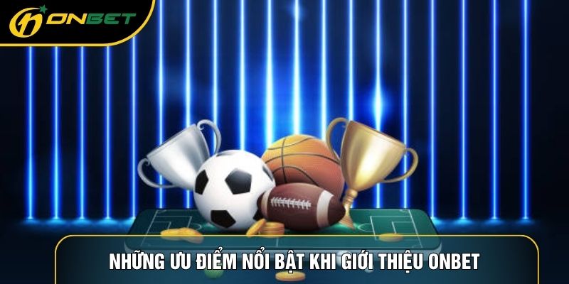 Những ưu điểm nổi bật khi giới thiệu ONBET