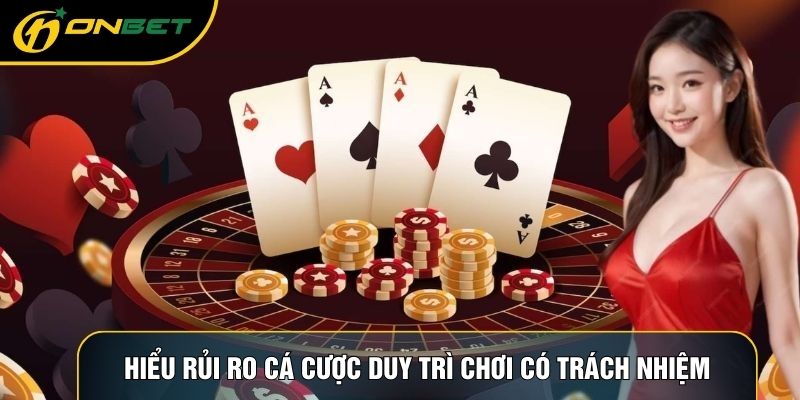 Hiểu rủi ro cá cược duy trì chơi có trách nhiệm