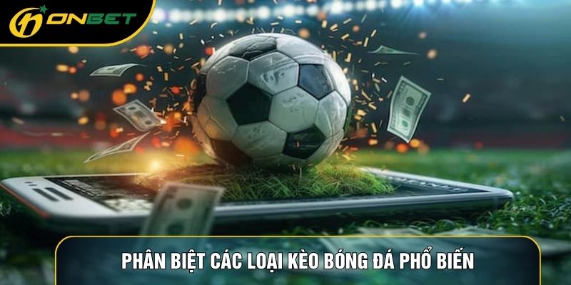 Phân biệt các loại kèo bóng đá phổ biến