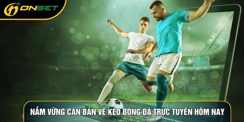 Nắm vững căn bản về kèo bóng đá trực tuyến hôm nay