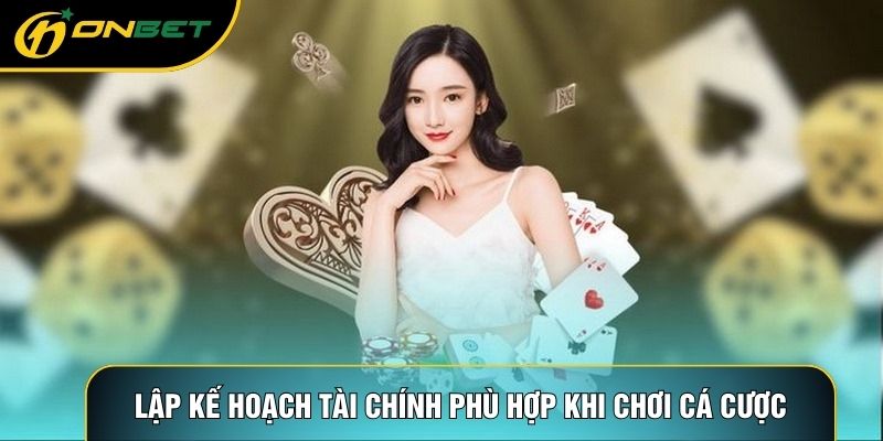 Lập kế hoạch tài chính phù hợp khi chơi cá cược