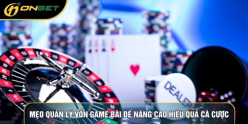 Mẹo Quản Lý Vốn Game Bài Để Nâng Cao Hiệu Quả Cá Cược
