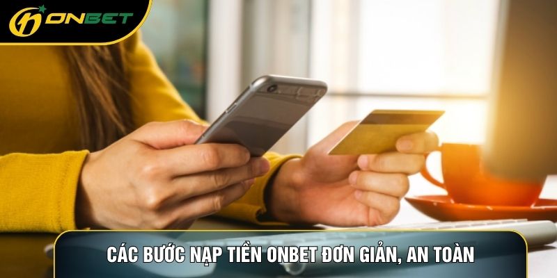 Các bước nạp tiền ONBET đơn giản, an toàn