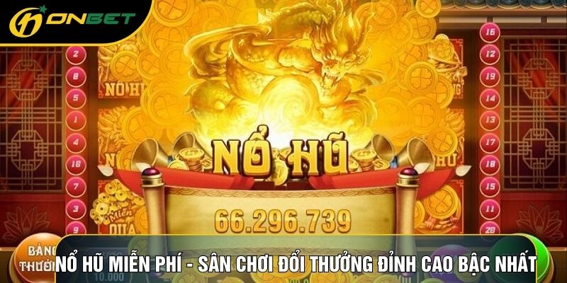 Nổ Hũ Miễn Phí - Sân Chơi Đổi Thưởng Đỉnh Cao Bậc Nhất