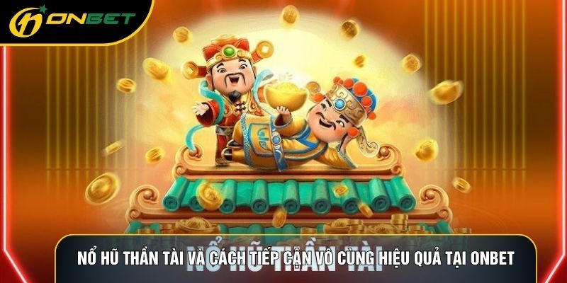 Thần Tài ONBET - Trải Nghiệm Đỉnh Cao, Nhận Thưởng Bất Ngờ