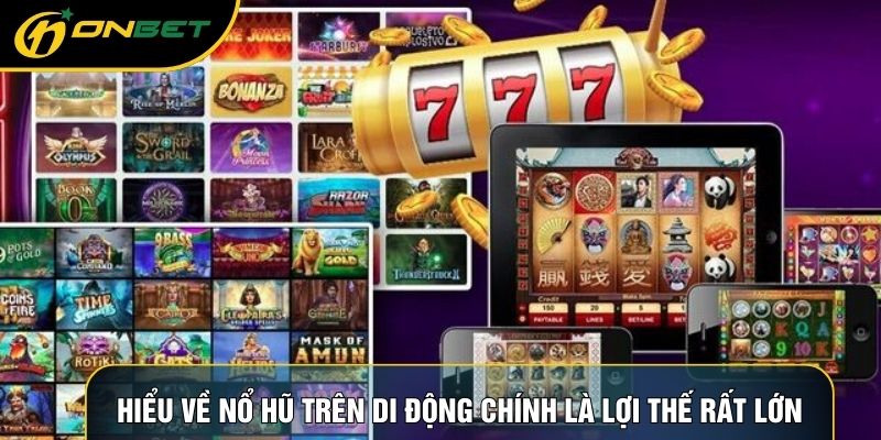 Hiểu về nổ hũ trên di động chính là lợi thế rất lớn