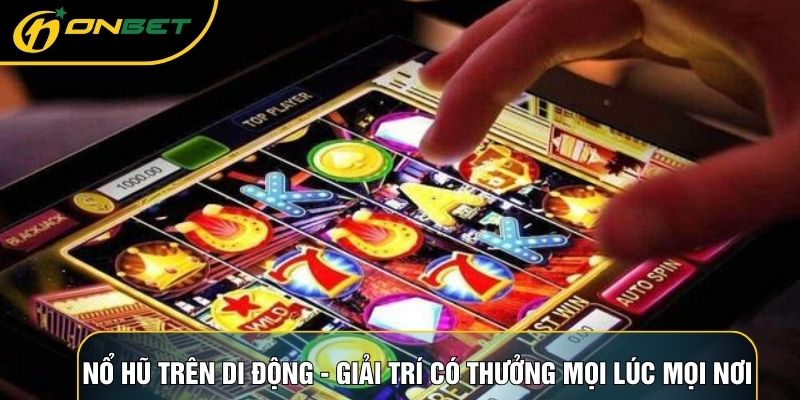 Nổ Hũ Trên Di Động - Giải Trí Có Thưởng Mọi Lúc Mọi Nơi