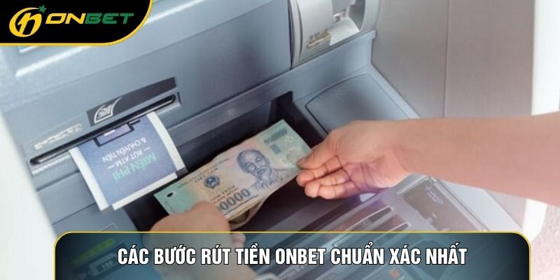 Các bước rút tiền ONBET chuẩn xác nhất