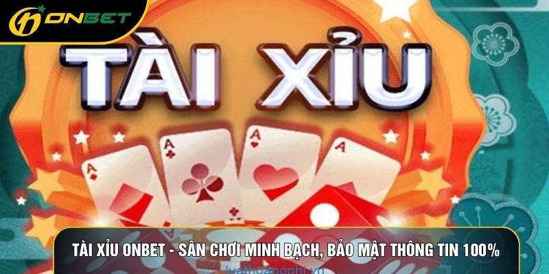 Tài xỉu ONBET - Sân Chơi Minh Bạch, Bảo Mật Thông Tin 100%