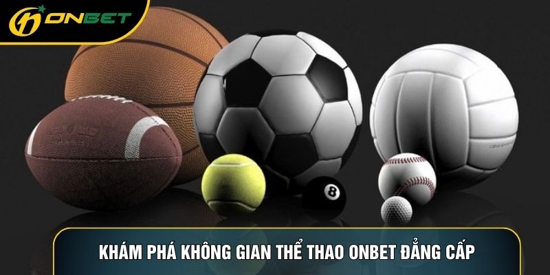 Khám phá không gian Thể thao ONBET đẳng cấp