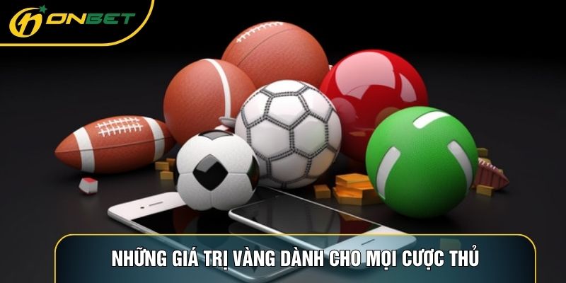 Những giá trị vàng dành cho mọi cược thủ