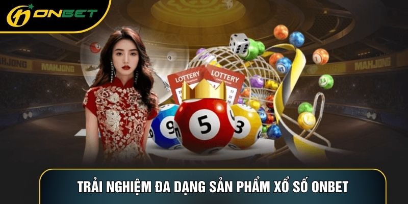 Trải nghiệm đa dạng sản phẩm Xổ số ONBET