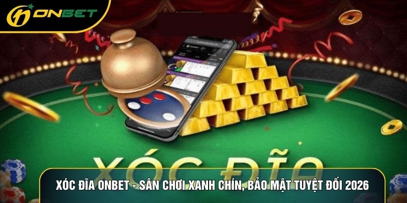 Xóc Đĩa ONBET - Sân Chơi Xanh Chín, Bảo Mật Tuyệt Đối 2026